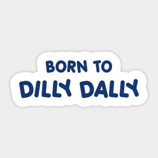 BORN TO DILLY DALLY Sticker